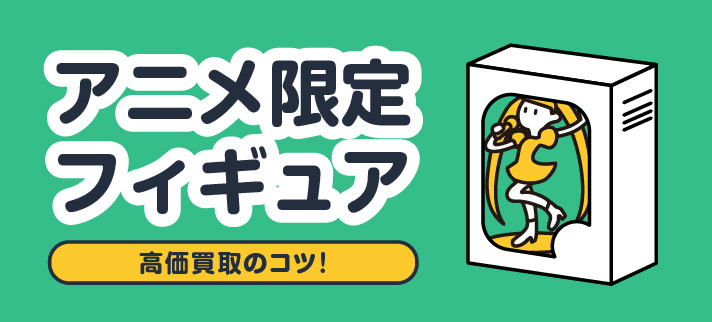アニメ限定フィギュア高価買取のコツ!
