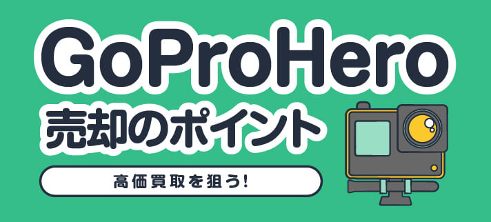 GoProHero売却のポイント 高価買取を狙う！