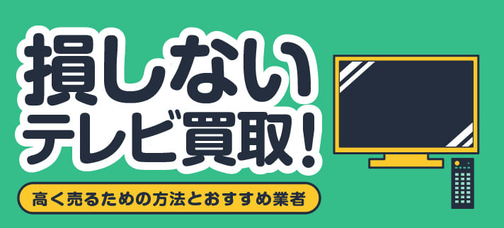 損しないテレビ買取！高く売るための方法とおすすめ業者