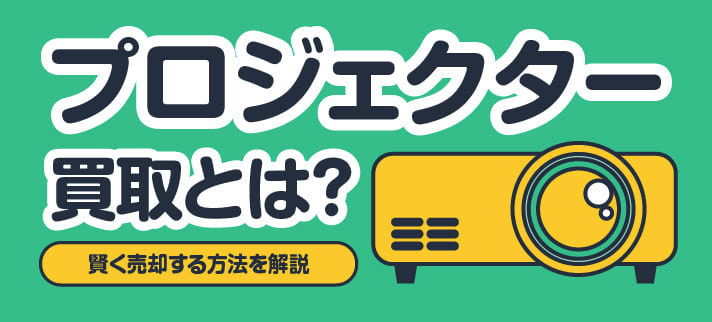 プロジェクター買取とは？賢く売却する方法を解説
