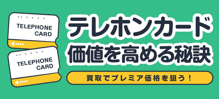 テレホンカード 価値を高める秘訣 買取でプレミア価格を狙う！