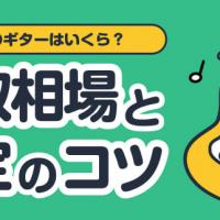 あなたのギターはいくら？買取相場と査定のコツ
