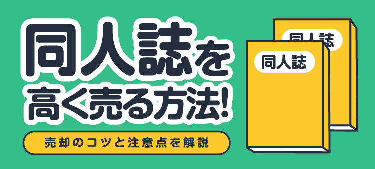 同人誌を高く売る方法!売却のコツと注意点を解説