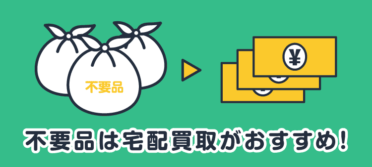 不要品は宅配買取がおすすめ！