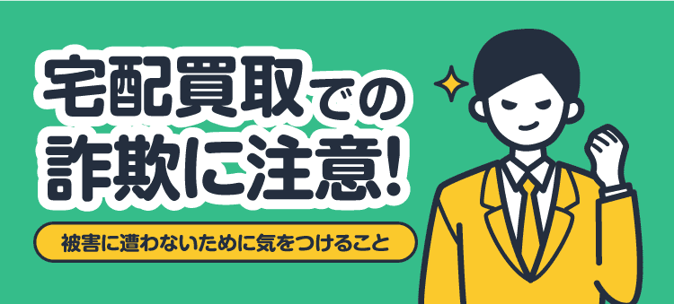宅配買取での詐欺に注意!被害に遭わないために気をつけること