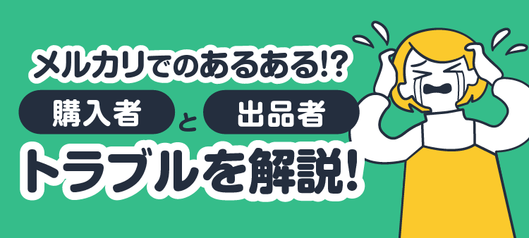 メルカリでのあるある！？購入者と出品者 トラブルを解説！