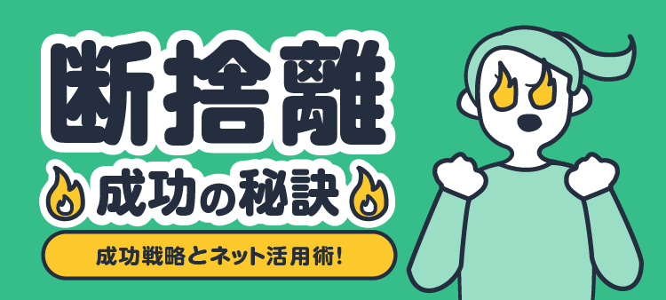 断捨離 成功の秘訣 成功戦略とネット活用術！
