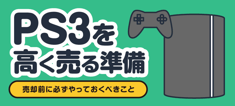 PS3を高く売る準備 売却前に必ずやっておくべきこと