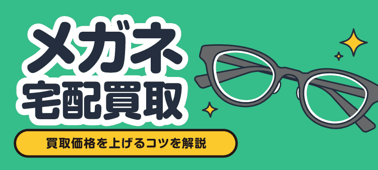 メガネ宅配買取 買取価格を上げるコツを解説