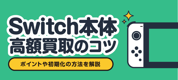 Switch本体高額買取のコツ ポイントや初期化の方法を解説