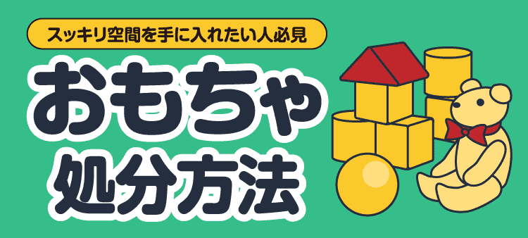 スッキリ空間を手に入れたい人必見 おもちゃ処分方法