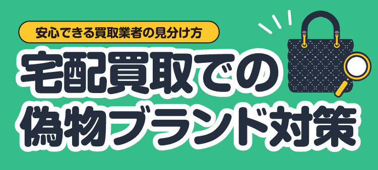 安心できる買取業者の見分け方 宅配買取での偽物ブランド対策