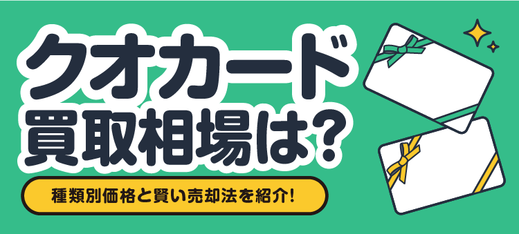 クオカード 買取相場は？ 種類別価格と賢い売却法を紹介！