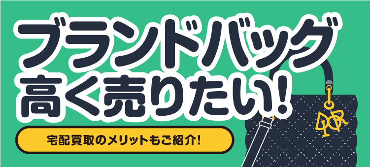 ブランドバッグ 高く売りたい！ 宅配買取のメリットもご紹介！