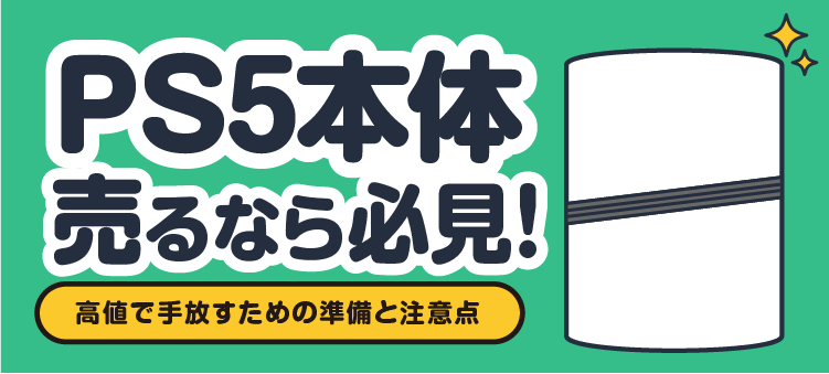PS5本体 売るなら必見！ 高値で手放すための準備と注意点
