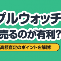 アップルウォッチどこで売るのが有利？ 買取相場と高額査定のポイントを解説！