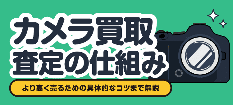 カメラ買取査定の仕組み/より高く売るための具体的なコツまで解説
