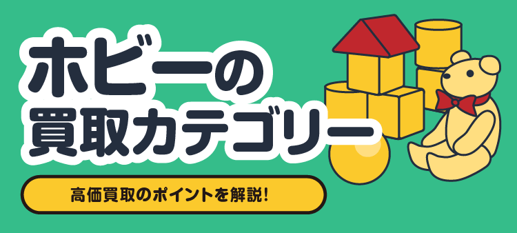 ホビーの買取カテゴリー/高価買取のポイントを解説！