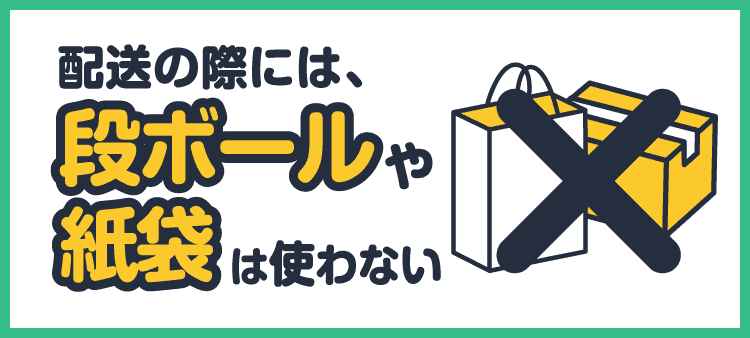 配送の際には、段ボールや紙袋は使わない