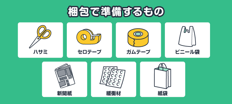 梱包で準備するもの：ハサミ/セロテープ/ガムテープ/ビニール袋/新聞紙/緩衝材/紙袋