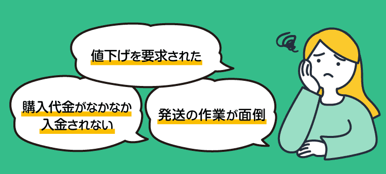 値下げを要求された/購入代金がなかなか入金されない/発送の作業が面倒