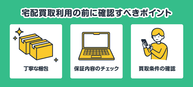 宅配買取利用の前に確認すべきポイント：丁寧な梱包/保証内容のチェック/買取条件の確認