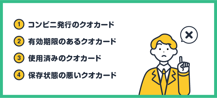 ①コンビニ発行のクオカード ②有効期限のあるクオカード ③使用済みのクオカード ④保存状態の悪いクオカード