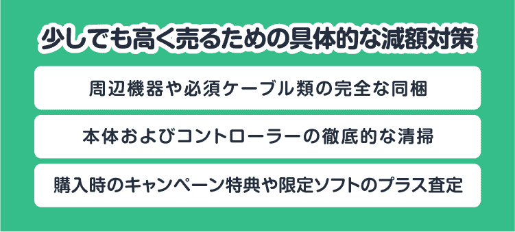 少しでも高く売るための具体的な減額対策：周辺機器や必須ケーブル類の完全な同梱/本体およびコントローラーの徹底的な清掃/購入時のキャンペーン特典や限定ソフトのプラス査定