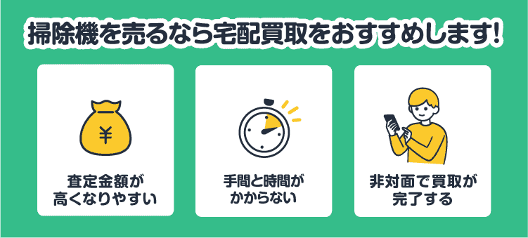 掃除機を売るなら宅配買取をおすすめします！：査定金額が高くなりやすい/手間と時間がかからない/非対面で買取が完了する