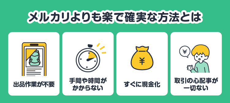 メルカリよりも楽で確実な方法とは：出品作業が不要/手間や時間がかからない/すぐに現金化/取引の心配事が一切ない