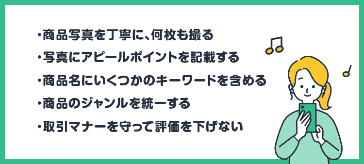 メルカリで不用品を売るためのコツをご紹介！：商品写真を丁寧に、何枚も撮る/写真にアピールポイントを記載する/商品名にいくつかのキーワードを含める/商品のジャンルを統一する/取引マナーを守って評価を下げない